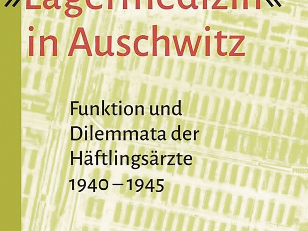 Nicht am hippokratischen Geist gebunden: „Lagermedizin“ in Auschwitz